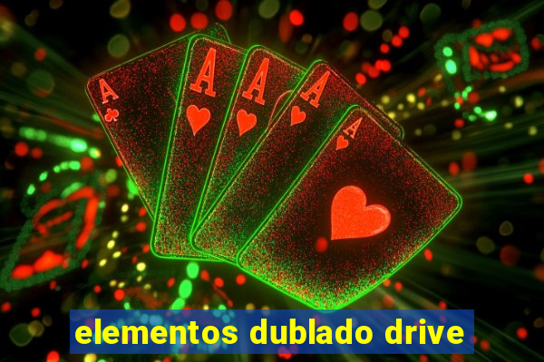 elementos dublado drive